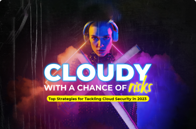 Cloudy with a Chance of Risks: Top Strategies for Tackling Cloud Security in 2023