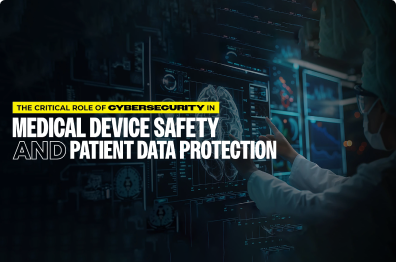 The Critical Role of Cybersecurity in Medical Device Safety and Patient Data Protection