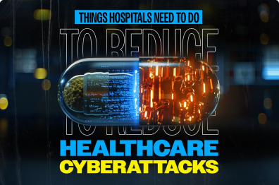 Things Hospitals Need to Do to Reduce Healthcare Cyberattacks